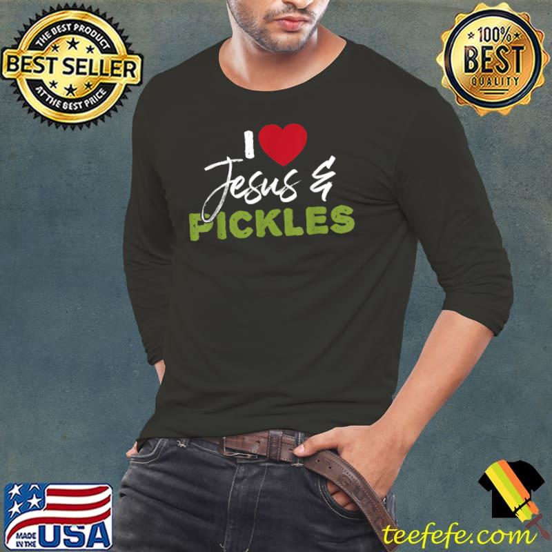 I Love Pickles & Jesus T-Shirt Long Sleeve Tee I Love Pickles & Jesus T-Shirt Long Sleeve Tee