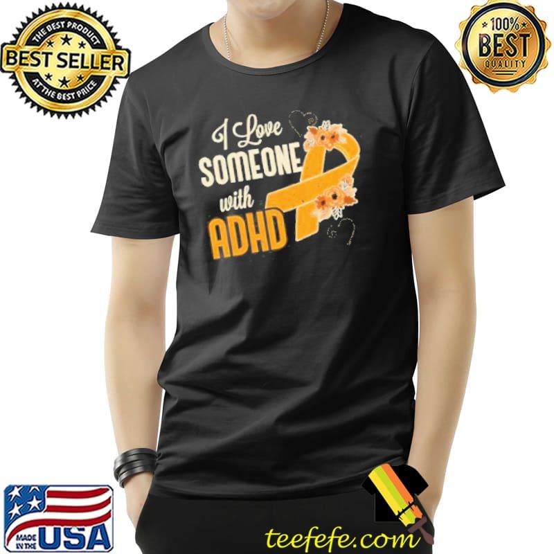 I love someone with adhd ribbon awareness unique shortsleeve shirt
