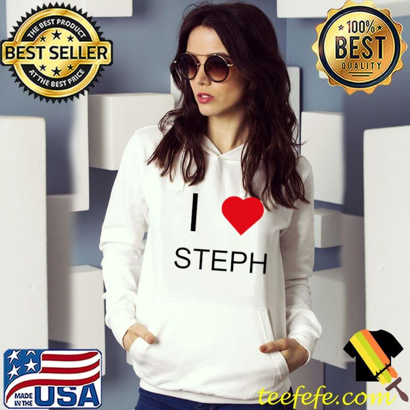 I Love Steph T-Shirt Hoodie I Love Steph T-Shirt Hoodie
