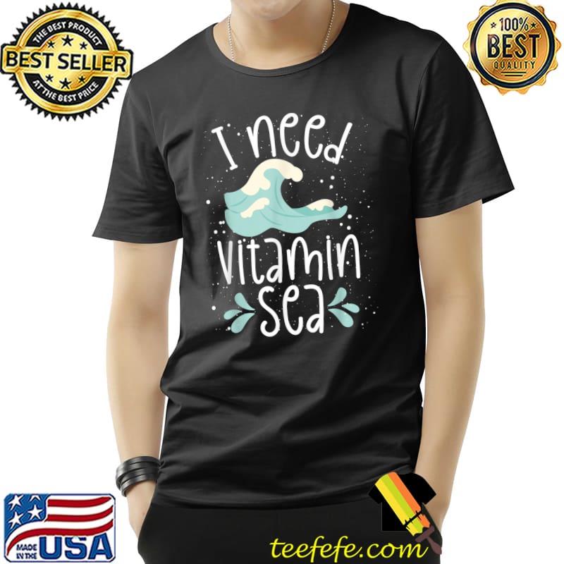 I Need Vitamin Sea T-Shirt I Need Vitamin Sea T-Shirt