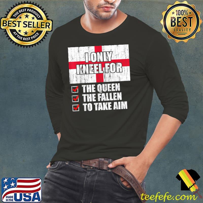 I Only Kneel For The Queen The Fallen To Take Aim T-Shirt Long Sleeve Tee I Only Kneel For The Queen The Fallen To Take Aim T-Shirt Long Sleeve Tee