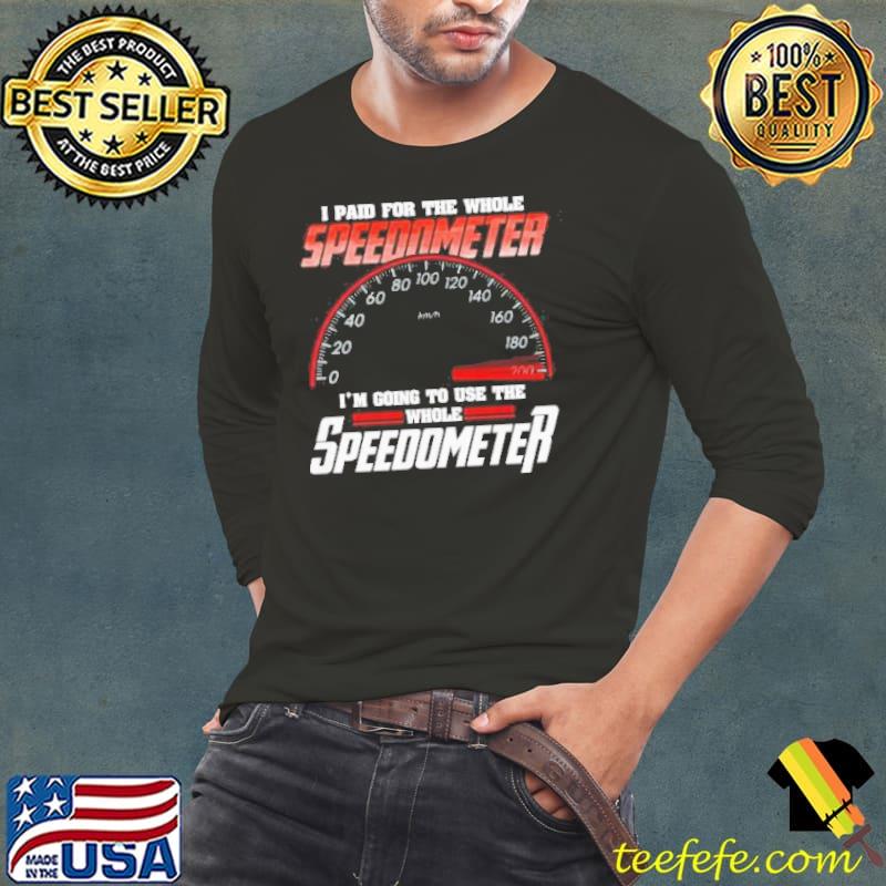 I paid for the whole speedometer I'm going to use shortsleeve s Long Sleeve Tee I paid for the whole speedometer I'm going to use shortsleeve s Long Sleeve Tee