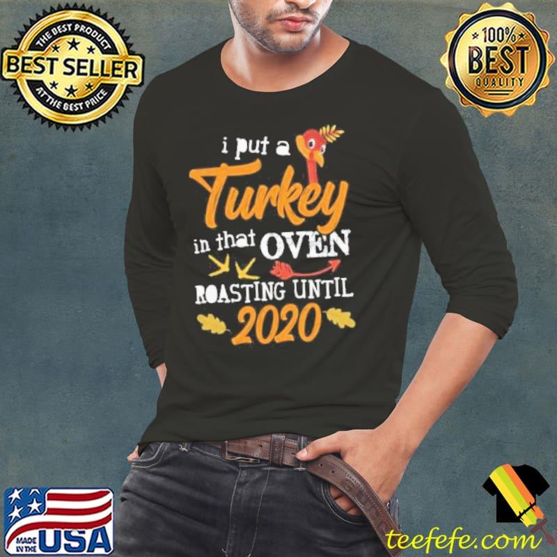 I put a Turkey in that oven roasting until 2020 thanksgiving day pregnancy announcement gift shortsleeve s Long Sleeve Tee I put a Turkey in that oven roasting until 2020 thanksgiving day pregnancy announcement gift shortsleeve s Long Sleeve Tee