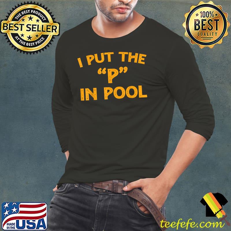 I Put The P In Pool T-Shirt Long Sleeve Tee I Put The P In Pool T-Shirt Long Sleeve Tee