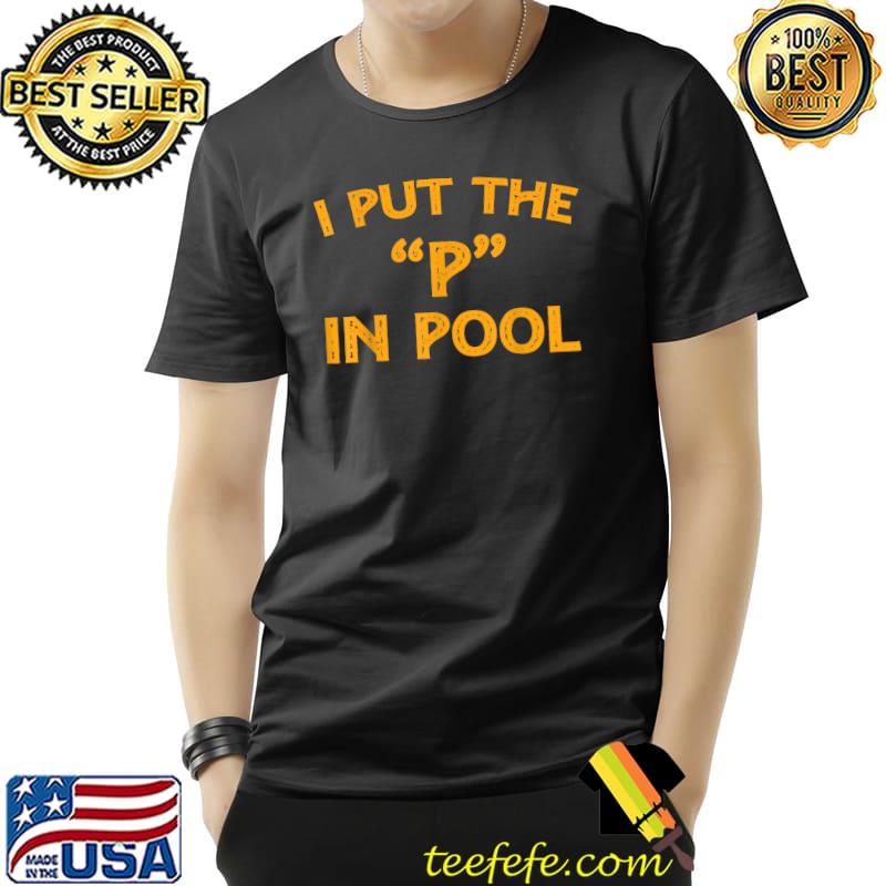 I Put The P In Pool T-Shirt