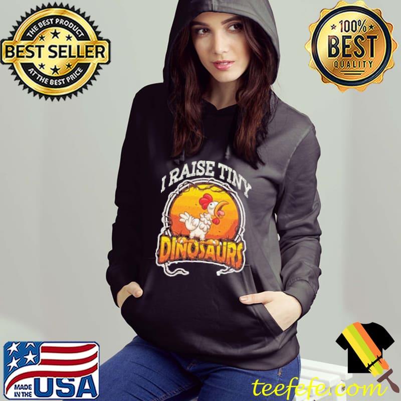 I raise tiny dinosaurs chicken farmer lover s Hoodie I raise tiny dinosaurs chicken farmer lover s Hoodie
