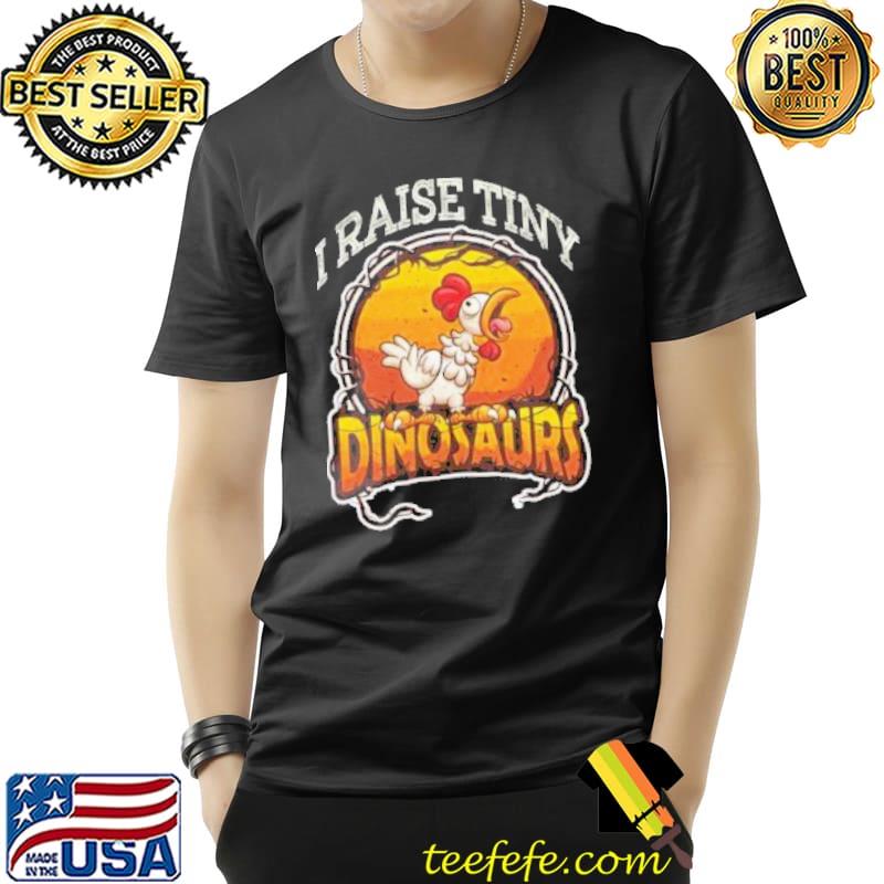 I raise tiny dinosaurs chicken farmer lover shirt I raise tiny dinosaurs chicken farmer lover shirt
