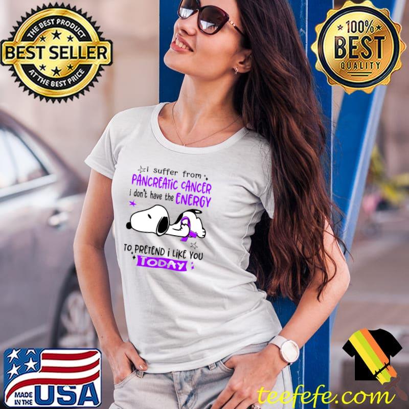 I Suffer From Pancreatic Cancer I Do Not Have The Energy To Pretend I Like You Today Snoopy T-Shirt Ladies Tee I Suffer From Pancreatic Cancer I Do Not Have The Energy To Pretend I Like You Today Snoopy T-Shirt Ladies Tee