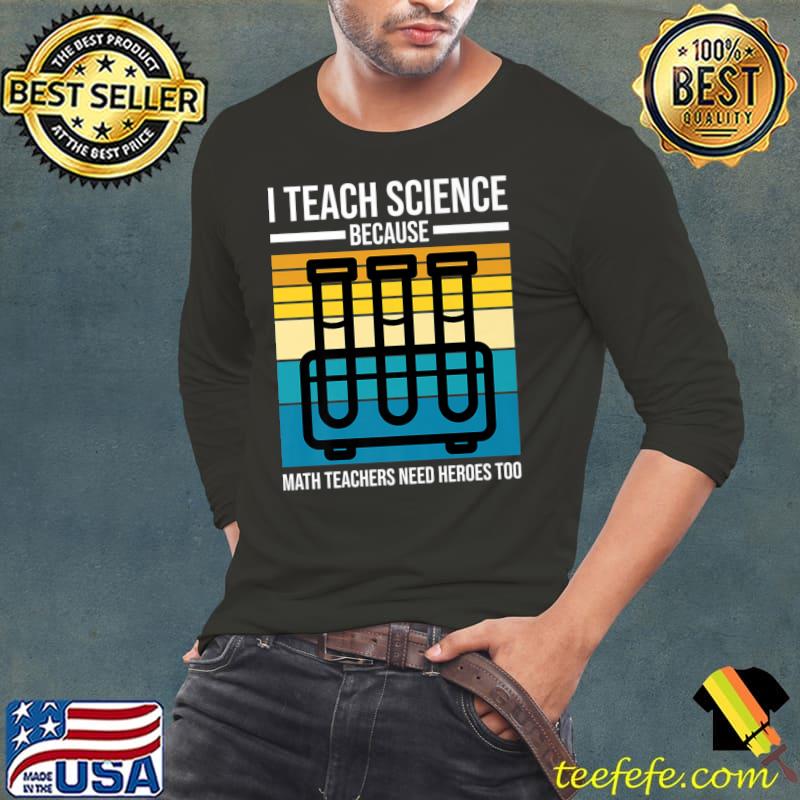 I Teach Science Because Math Teachers Need Heroes Vintage T-Shirt Long Sleeve Tee I Teach Science Because Math Teachers Need Heroes Vintage T-Shirt Long Sleeve Tee