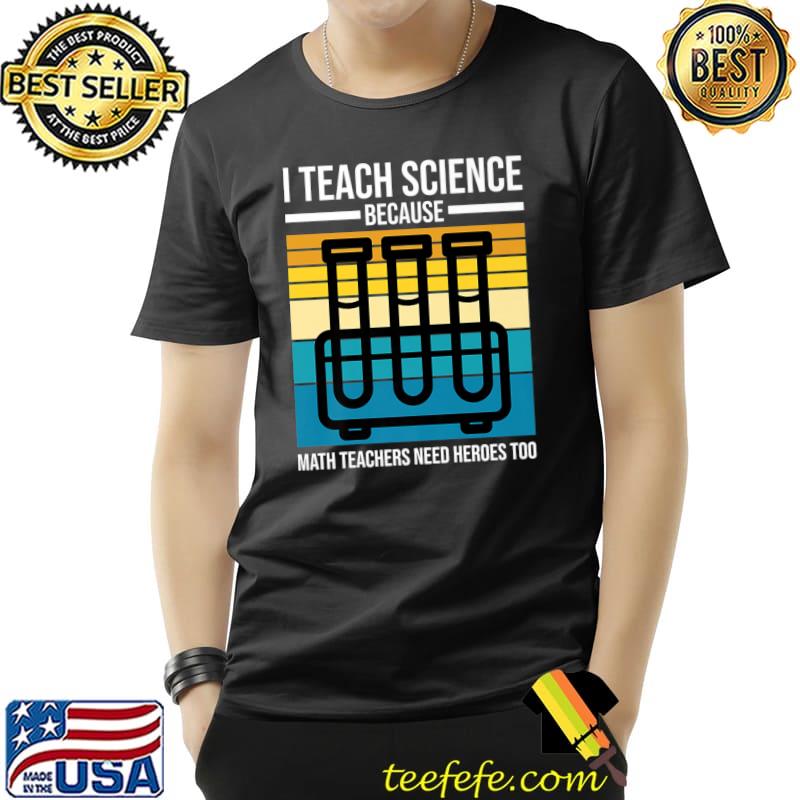 I Teach Science Because Math Teachers Need Heroes Vintage T-Shirt I Teach Science Because Math Teachers Need Heroes Vintage T-Shirt