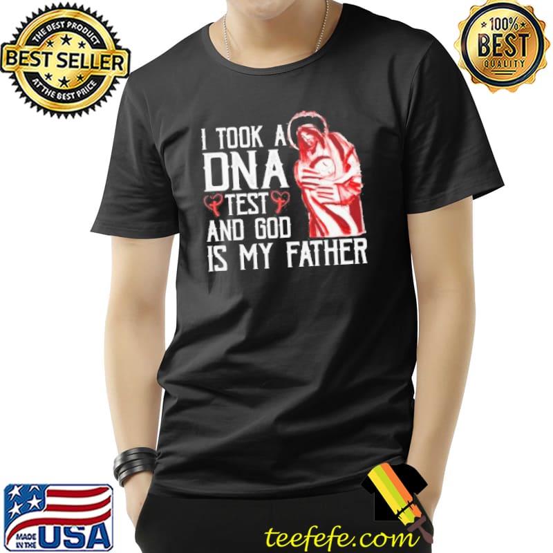 I took a DNA test and god is my father shortsleeve shirt I took a DNA test and god is my father shortsleeve shirt