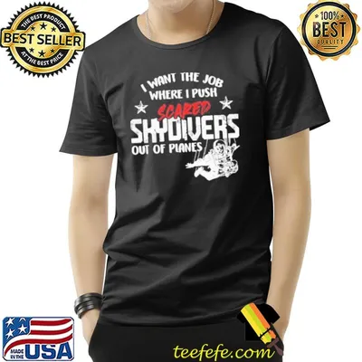 I want the job where I push scared skydivers out of planes shortsleeve shirt