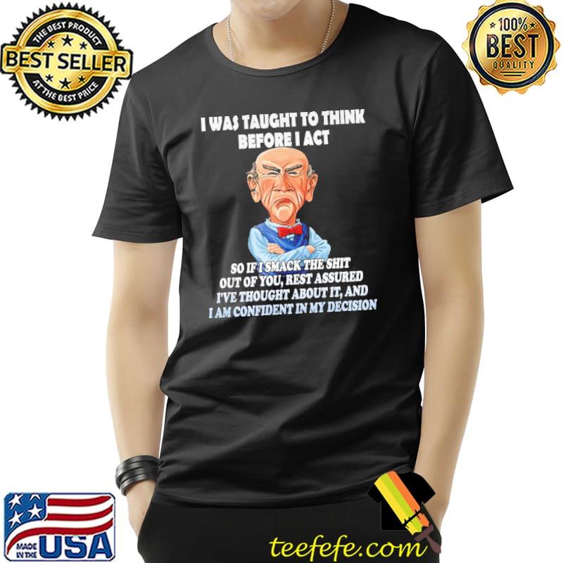 I Was Taught To think Before I Act Shirt