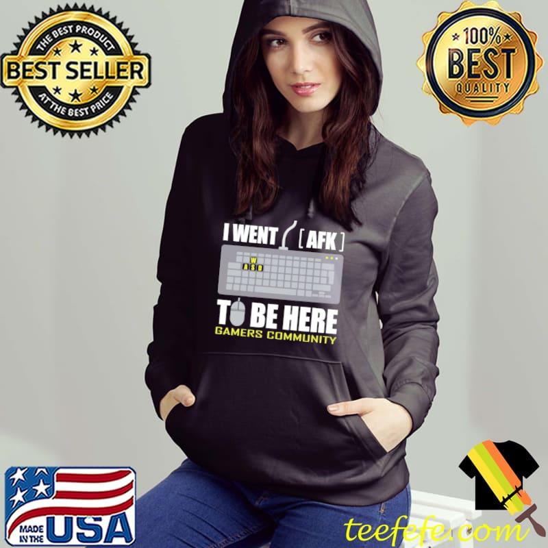 I went afk to be here s Hoodie I went afk to be here s Hoodie