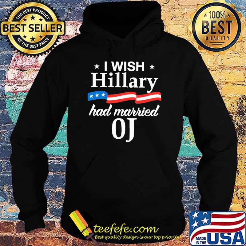 I Wish Hillary Had MArried 0J s Hoodie I Wish Hillary Had MArried 0J s Hoodie