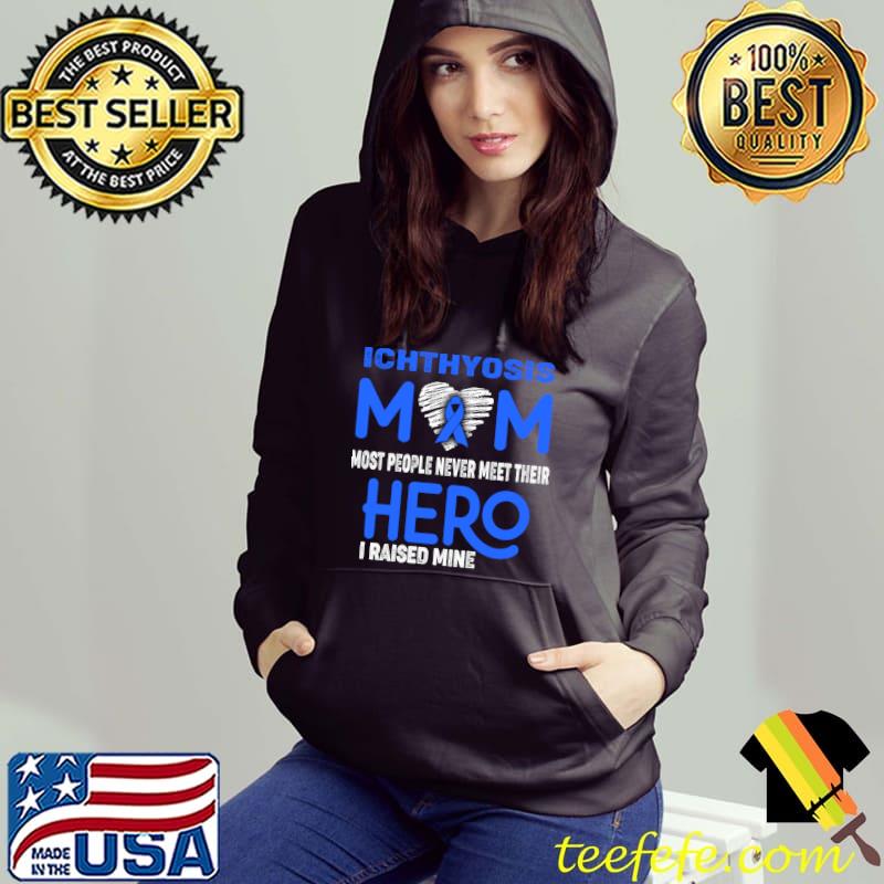 Ichthyosis MOM Most People Never Meet Their Hero I Raised Mine T-Shirt Hoodie Ichthyosis MOM Most People Never Meet Their Hero I Raised Mine T-Shirt Hoodie
