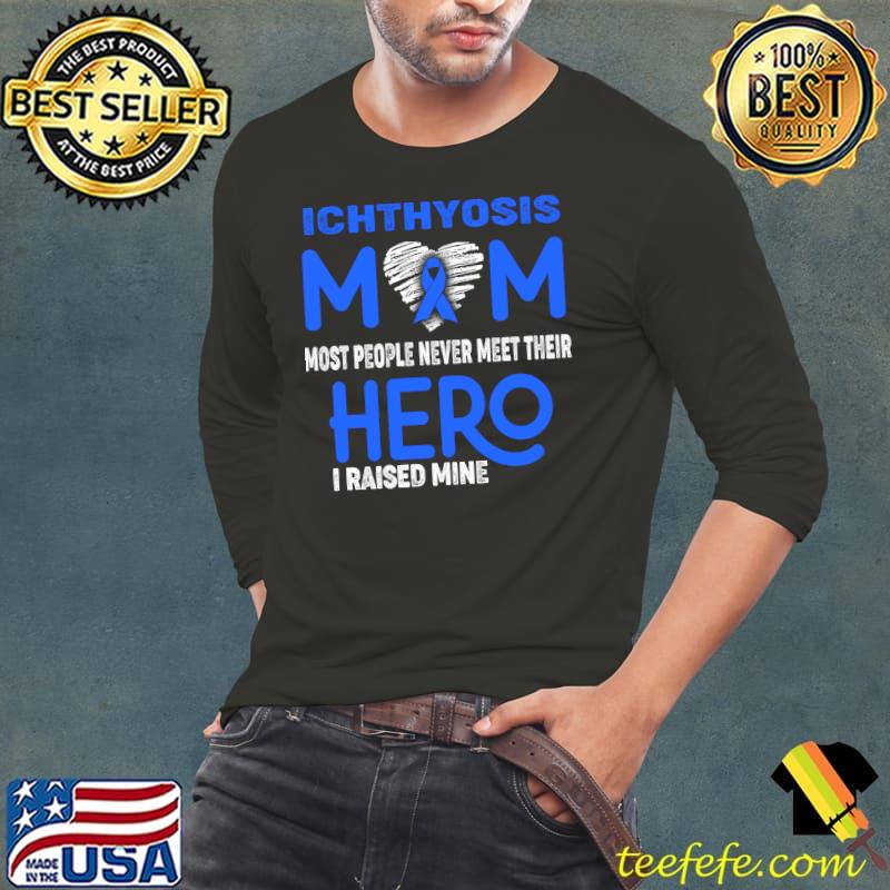 Ichthyosis MOM Most People Never Meet Their Hero I Raised Mine T-Shirt Long Sleeve Tee Ichthyosis MOM Most People Never Meet Their Hero I Raised Mine T-Shirt Long Sleeve Tee