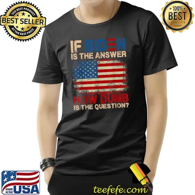 If Biden Is The Answer How Dumb Is The Question Apparel Usa Flag T-Shirt