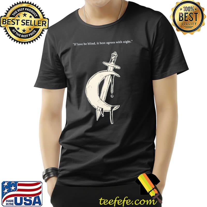 If love be blind then it best agrees with night aesthetic classic shirt