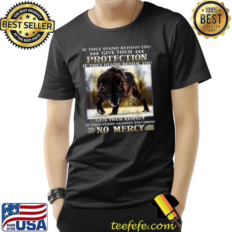 If They Stand Behind You Give Them Protection Give Them Respect No Mercy Wolf T-Shirt