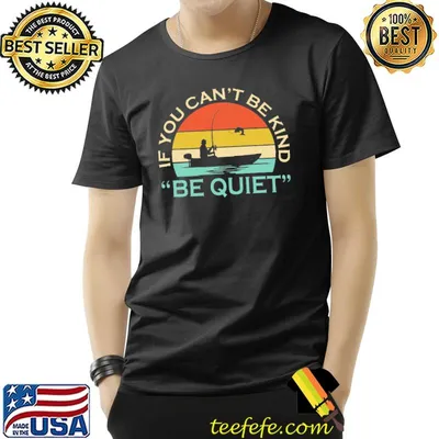 If You Can't Be Kind - Be Quiet - Love Fishing Vintage Shirt