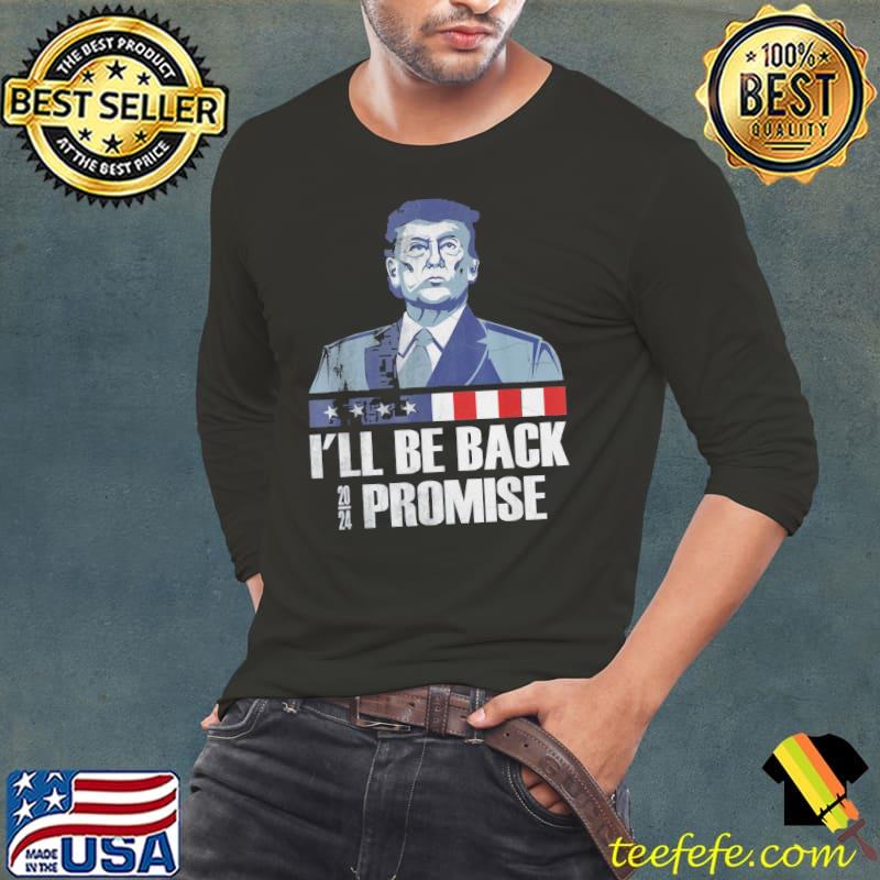 I'll be back Donald Trump 2024 I promise s Long Sleeve Tee I'll be back Donald Trump 2024 I promise s Long Sleeve Tee