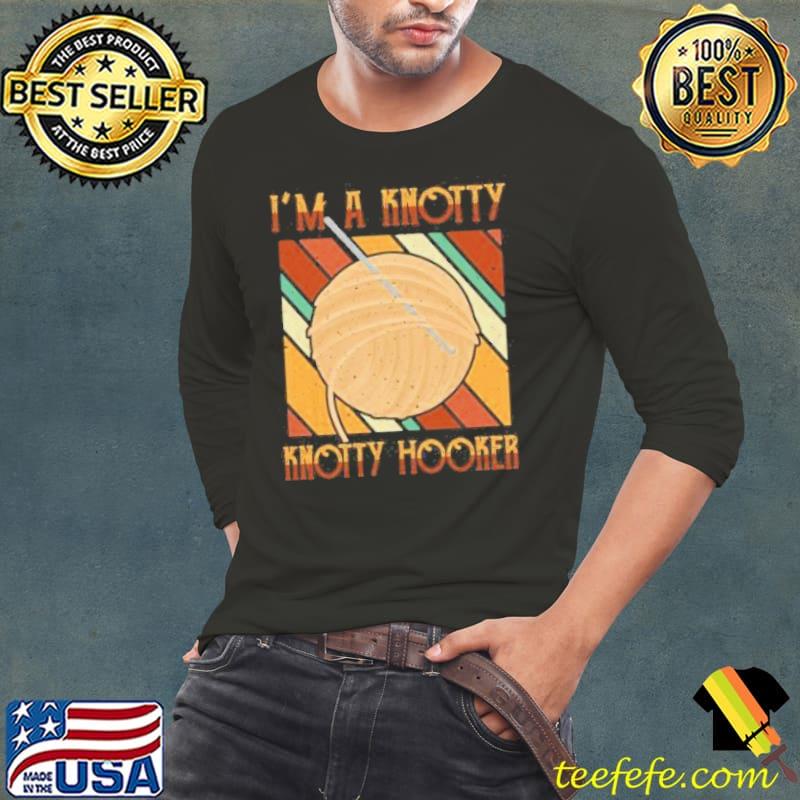 I'm a knotty knotty hooker crochet knitting lover shortsleeve s Long Sleeve Tee I'm a knotty knotty hooker crochet knitting lover shortsleeve s Long Sleeve Tee