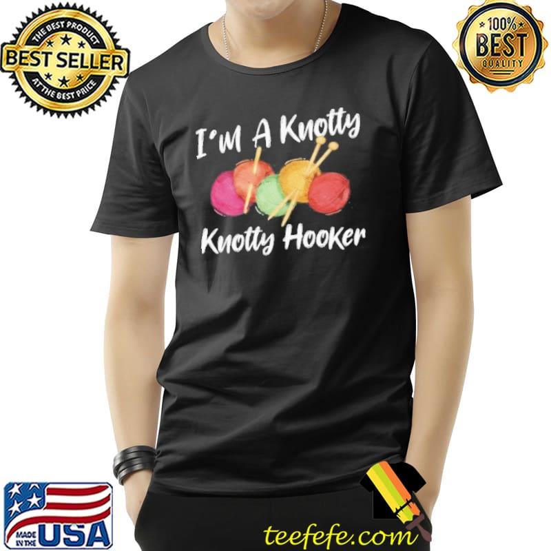 I'm a knotty knotty hooker funny crocheters knitters fan shortsleeve shirt