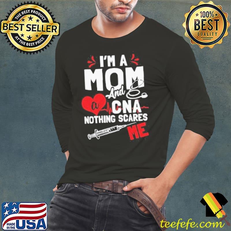I'm a mom nurse and a cna nothing scares me nursing s Long Sleeve Tee I'm a mom nurse and a cna nothing scares me nursing s Long Sleeve Tee