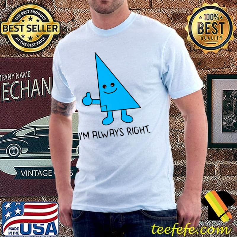 I'm Always Right Math Pun Geometry Teacher T-Shirt