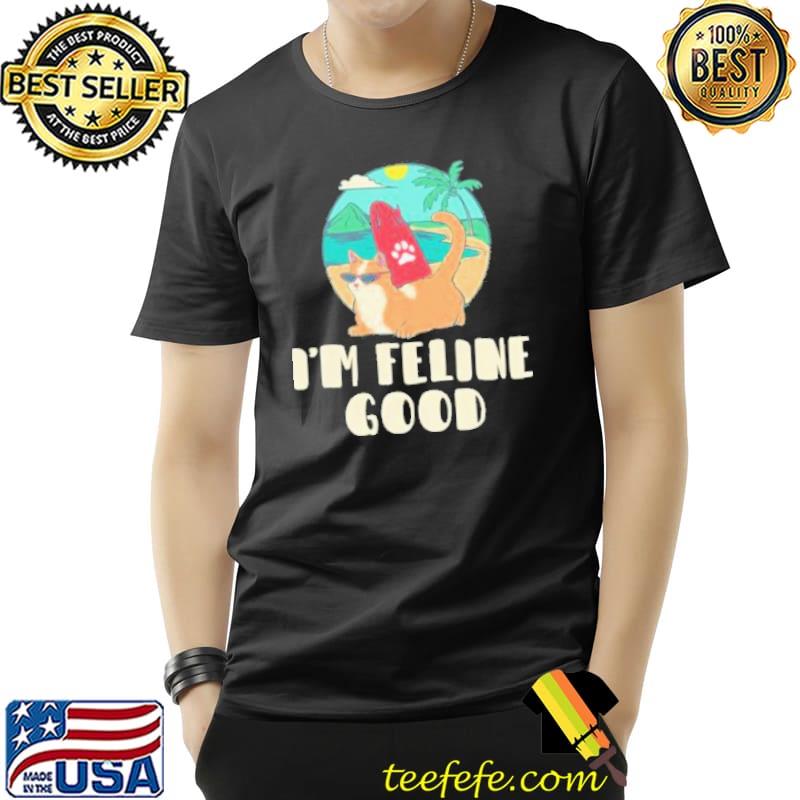 I'm feline good cat kitten witty cat lover shortsleeve shirt