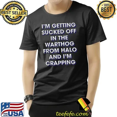 I'm Getting Sucked Off In The Warthog From Halo And I'm Crapping T-Shirt