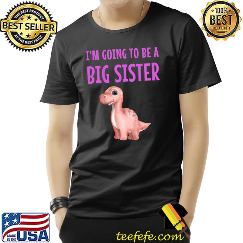 I'm going to be a Big Sister Cute dinosaur T-Shirt I'm going to be a Big Sister Cute dinosaur T-Shirt