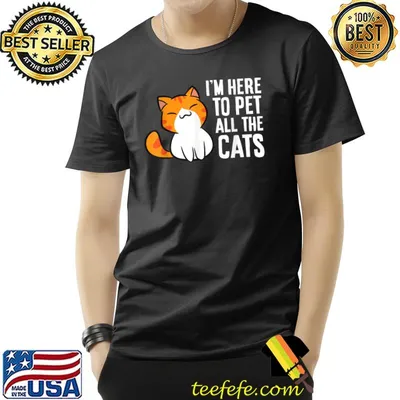 I'm Here To Pet All The Cats T-Shirt
