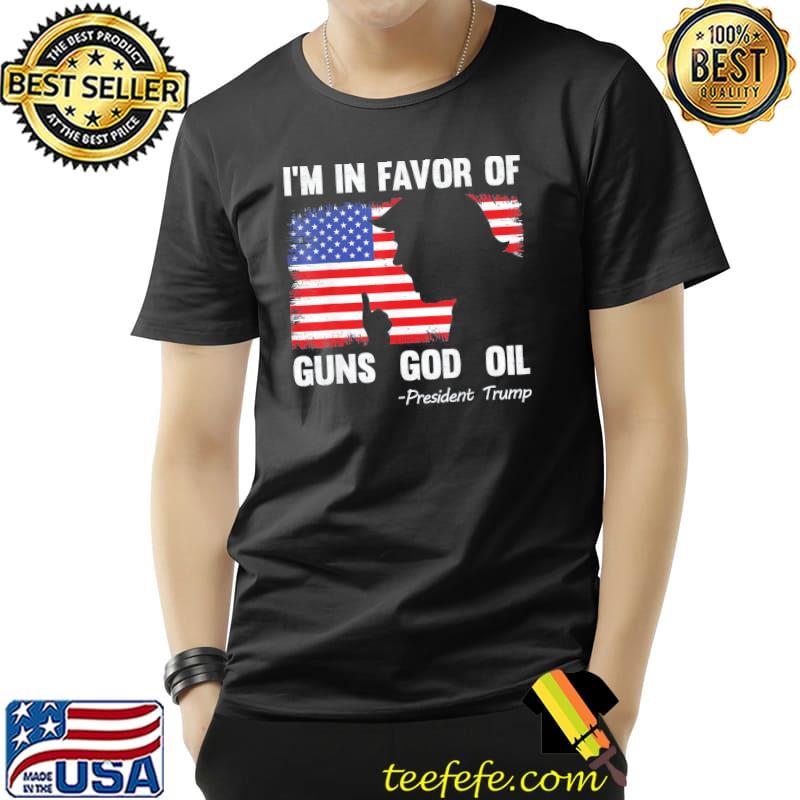 I'm in favor of guns god oil president Trump shirt