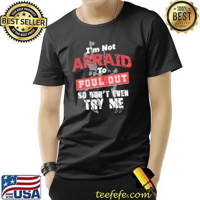 I'm not afraid to foul out so don't even try me cool shirt