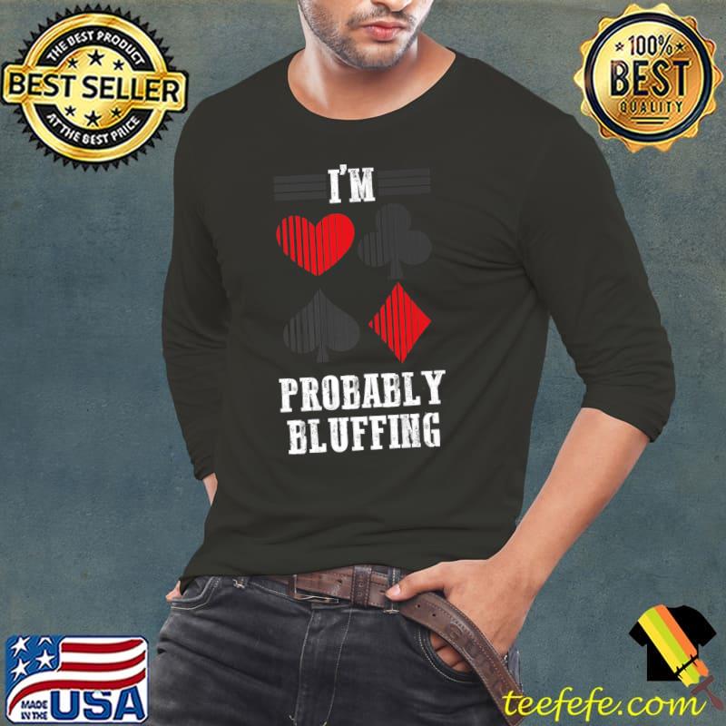 I'm Probably Bluffing Poker Card Gambling T-Shirt Long Sleeve Tee I'm Probably Bluffing Poker Card Gambling T-Shirt Long Sleeve Tee