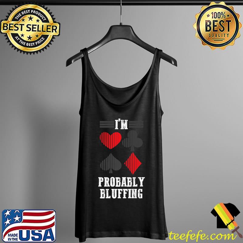 I'm Probably Bluffing Poker Card Gambling T-Shirt Tank Top I'm Probably Bluffing Poker Card Gambling T-Shirt Tank Top