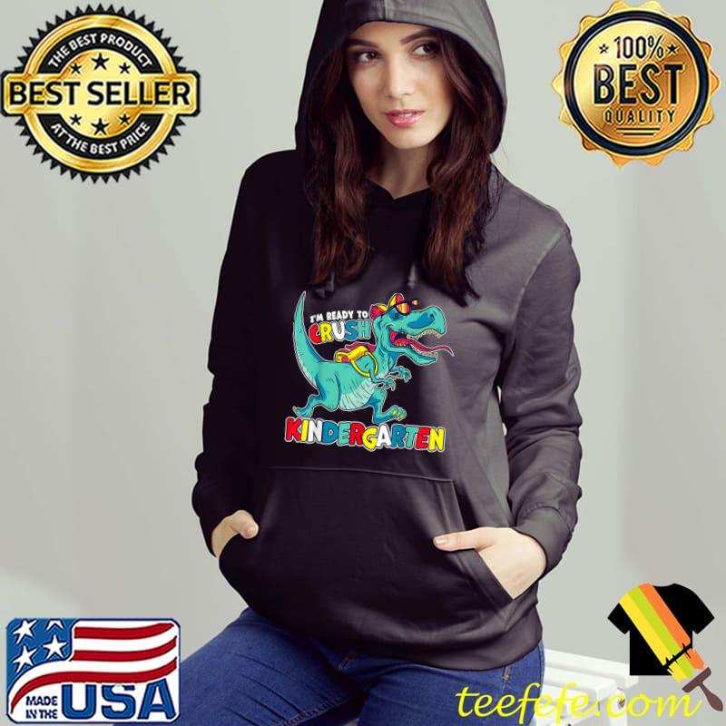 I'm Ready To Crush Kindergarten T-Rex Dinosaur Boys T-Shirt Hoodie I'm Ready To Crush Kindergarten T-Rex Dinosaur Boys T-Shirt Hoodie