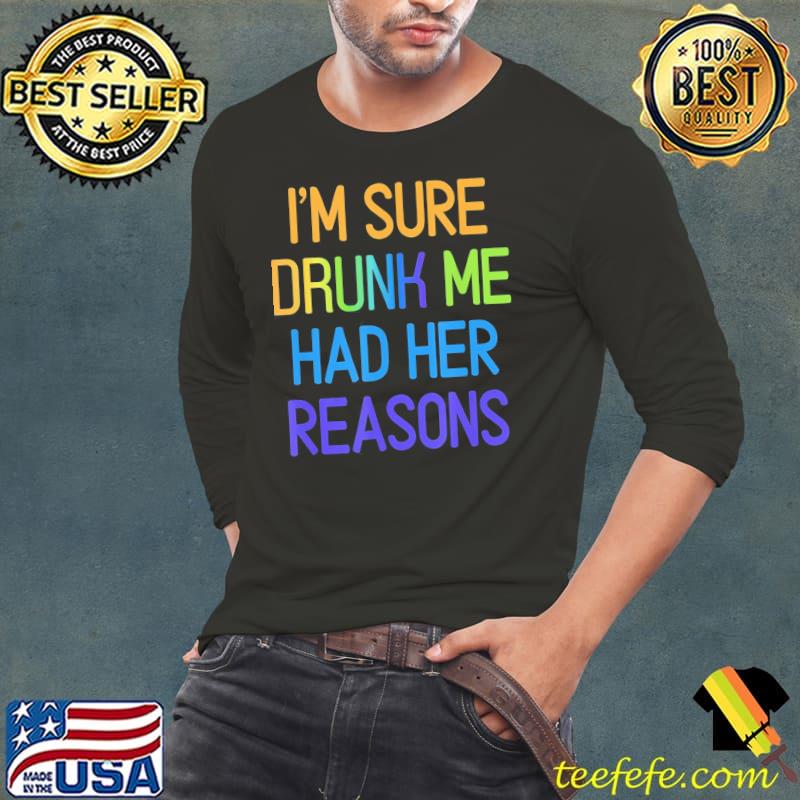 I'm sure drunk me had her reasons drinking lover s Long Sleeve Tee I'm sure drunk me had her reasons drinking lover s Long Sleeve Tee