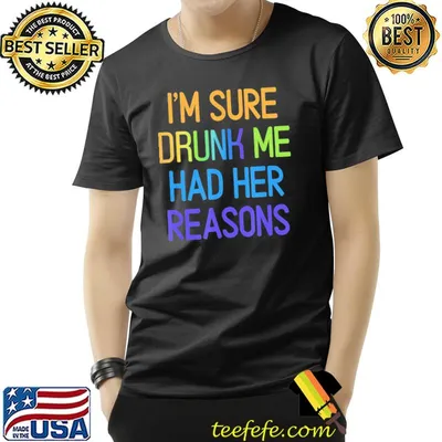 I'm sure drunk me had her reasons drinking lover shirt