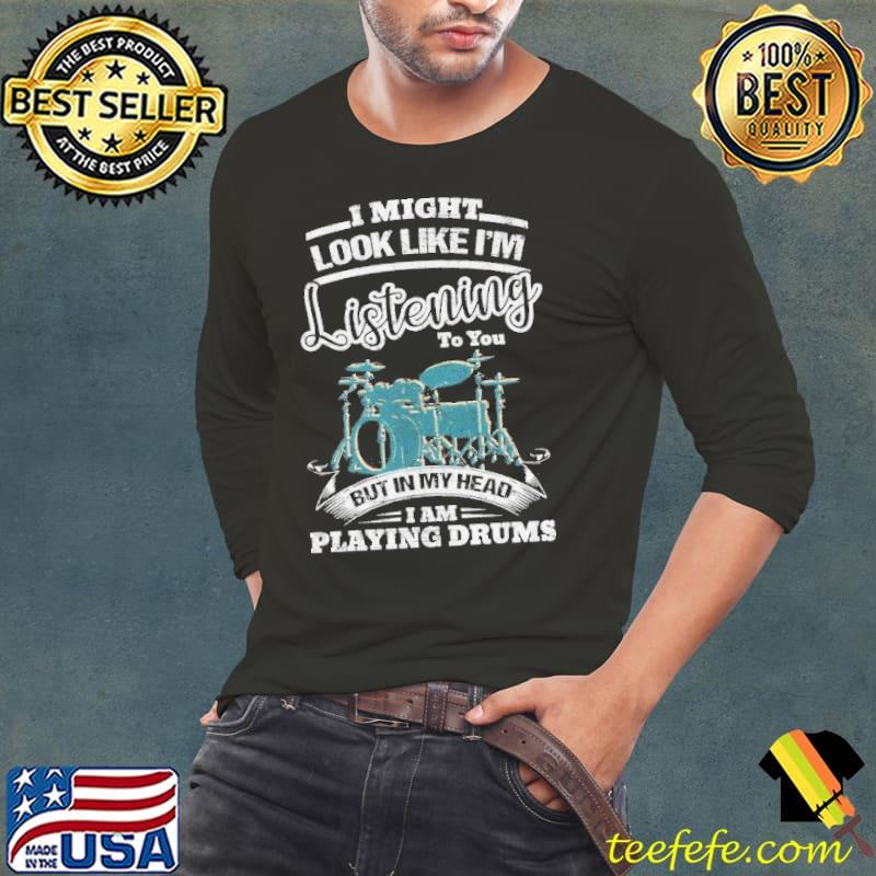 In my head I'm playing my drums cool drummers s Long Sleeve Tee In my head I'm playing my drums cool drummers s Long Sleeve Tee