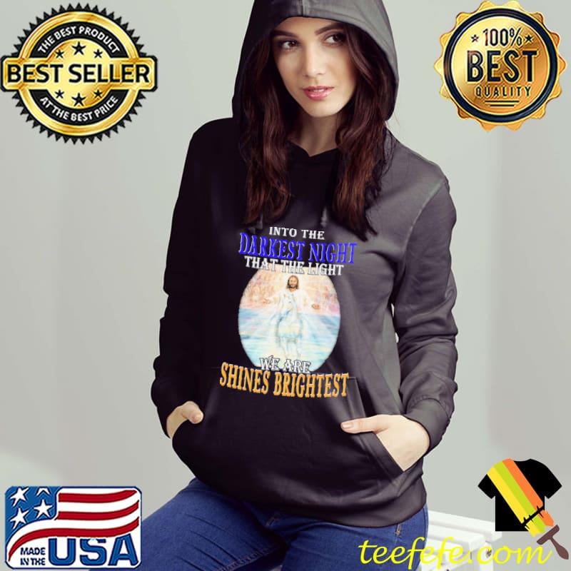 Into The Darkest Night THat THe Light We Are Shines Brightest Shirt Hoodie Into The Darkest Night THat THe Light We Are Shines Brightest Shirt Hoodie