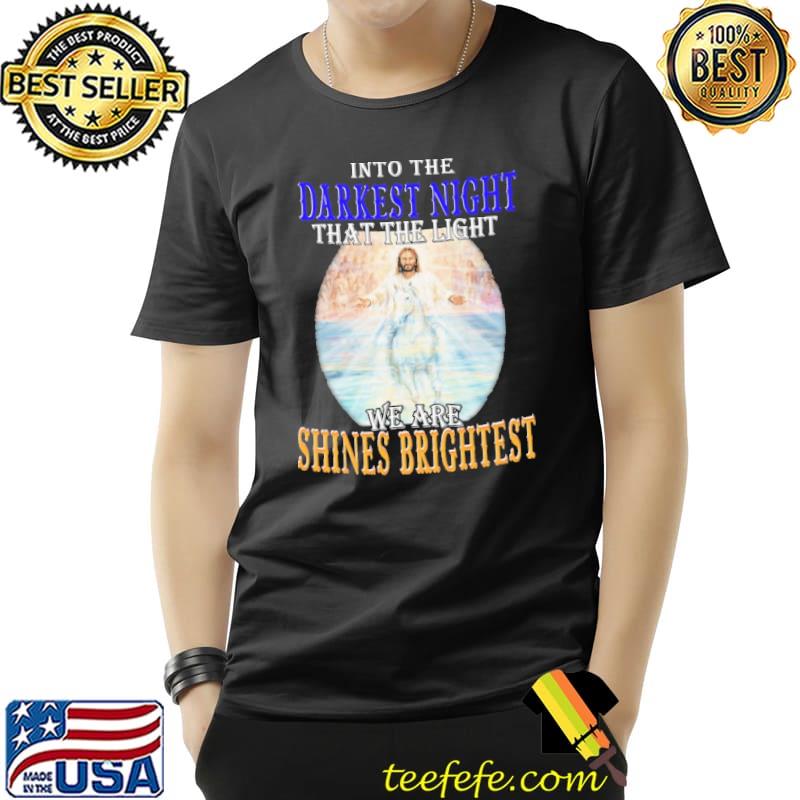 Into The Darkest Night THat THe Light We Are Shines Brightest Shirt