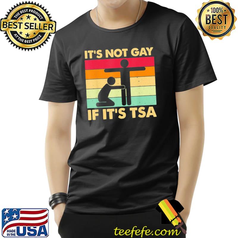 It is not gay if it is tsa security shirt