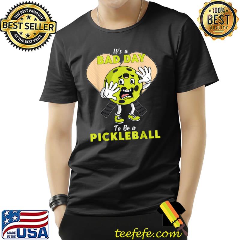 It's A Bad Day To Be A Pickleball T-Shirt