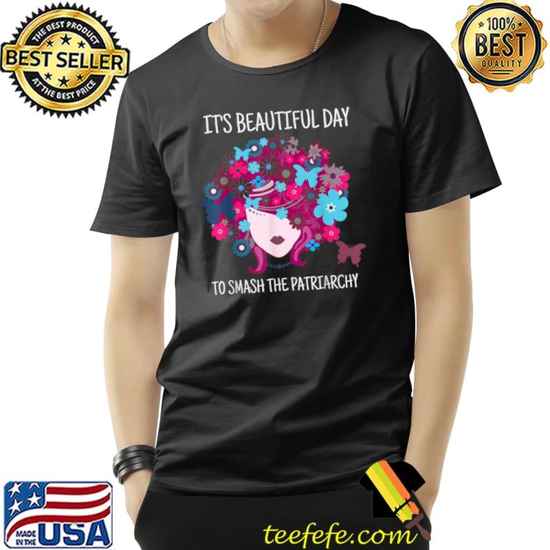 It's A Beautiful Day To Smash The Patriarchy Feminism Flower T-Shirt