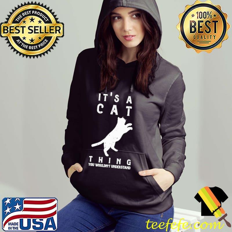 It's A Cat Thing You Wouldn't Understand Shirt Hoodie It's A Cat Thing You Wouldn't Understand Shirt Hoodie