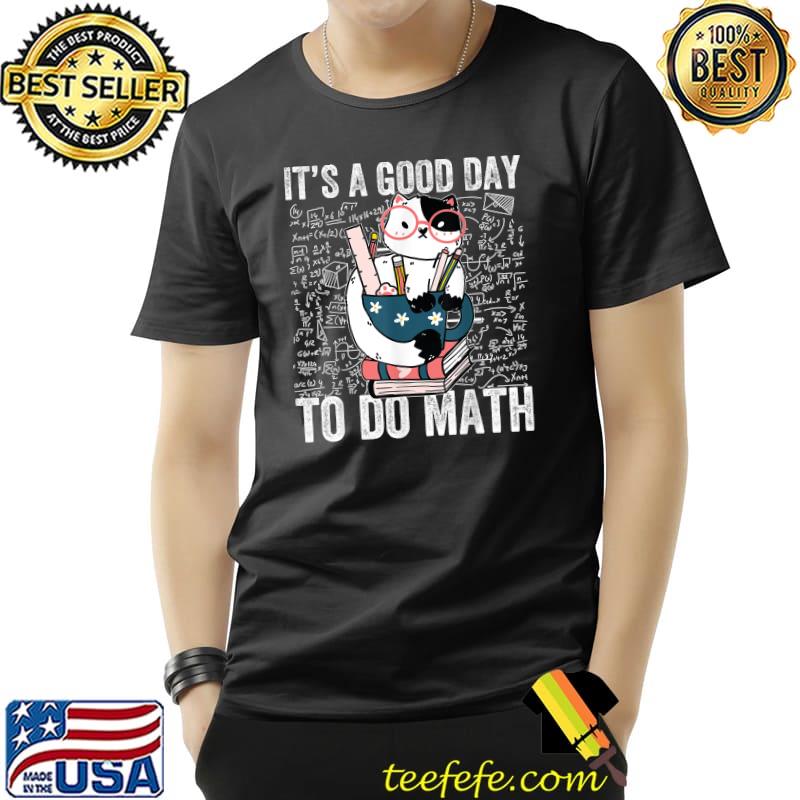 It's A Good Day To Do Math Cat Lovers Back To School T-Shirt