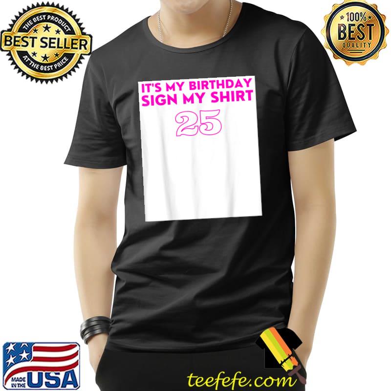 It's My Birthday Sign My 25th Birthday T-Shirt It's My Birthday Sign My 25th Birthday T-Shirt